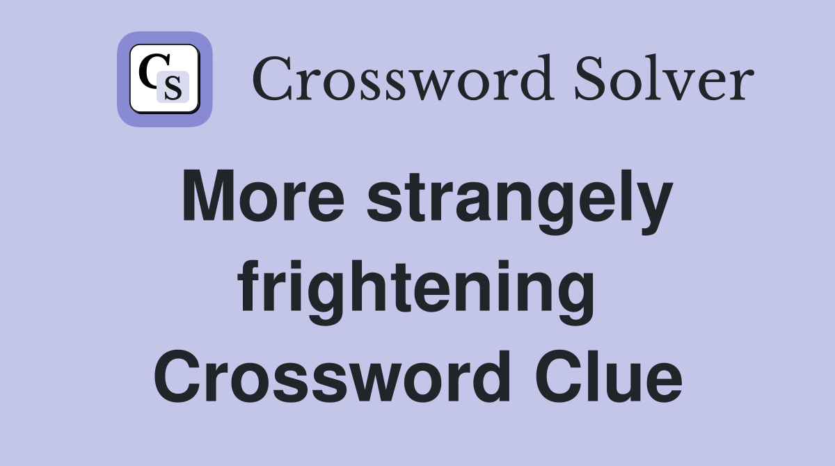 More strangely frightening Crossword Clue