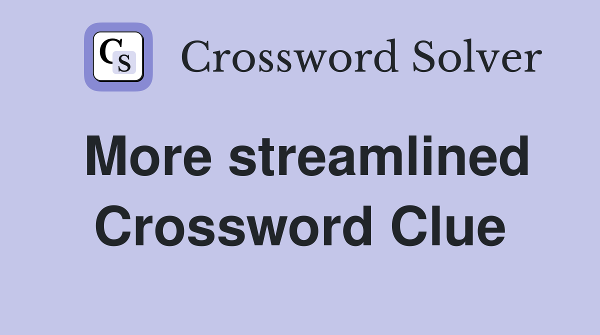 More streamlined Crossword Clue