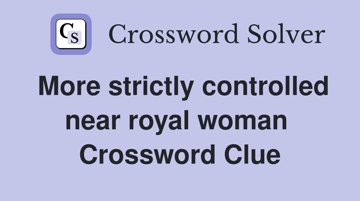 More strictly controlled near royal woman  Crossword Clue