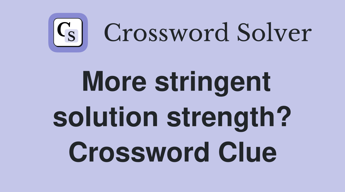 More stringent solution strength? Crossword Clue