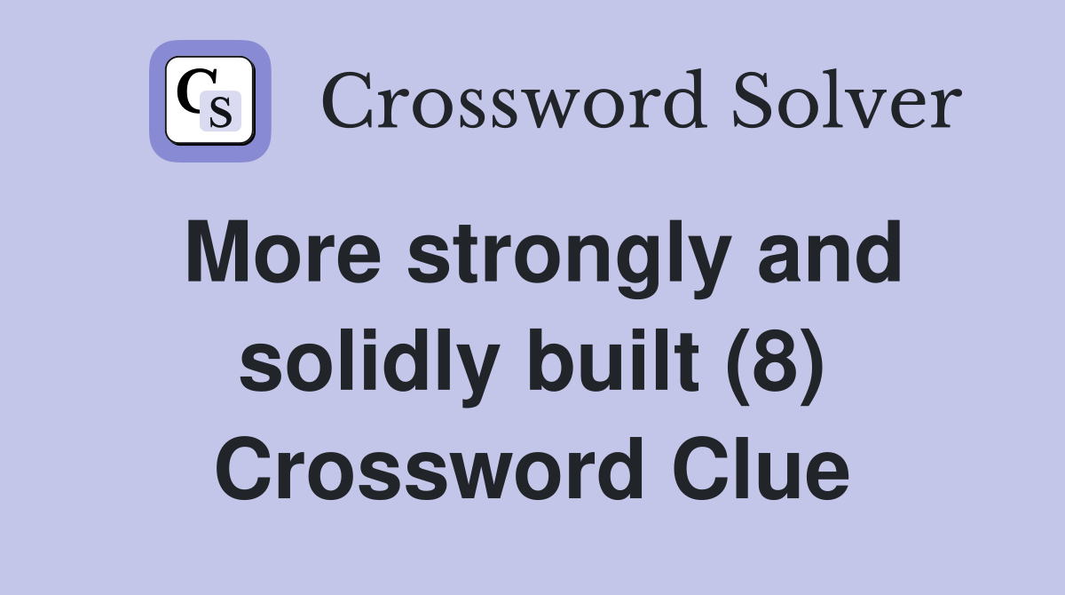 More strongly and solidly built (8) Crossword Clue