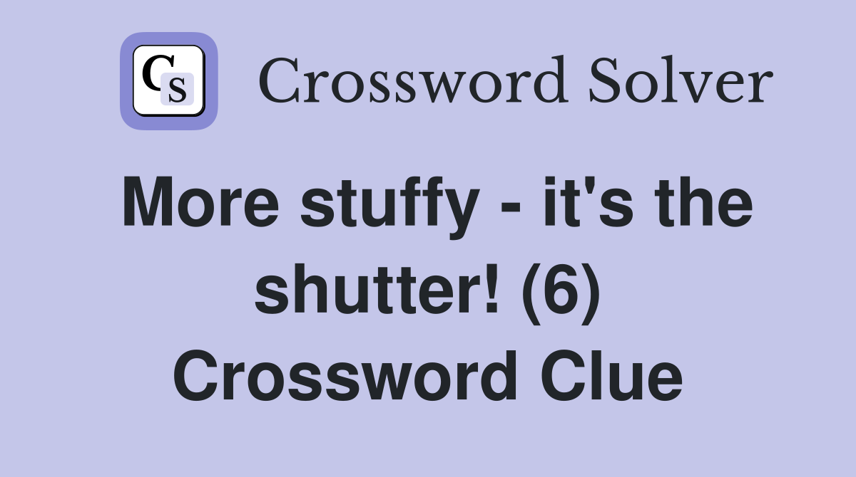 More stuffy - it's the shutter! (6) Crossword Clue