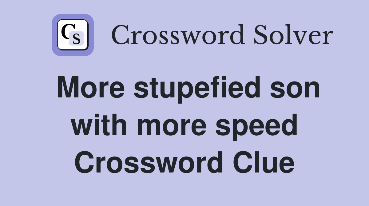 More stupefied son with more speed Crossword Clue
