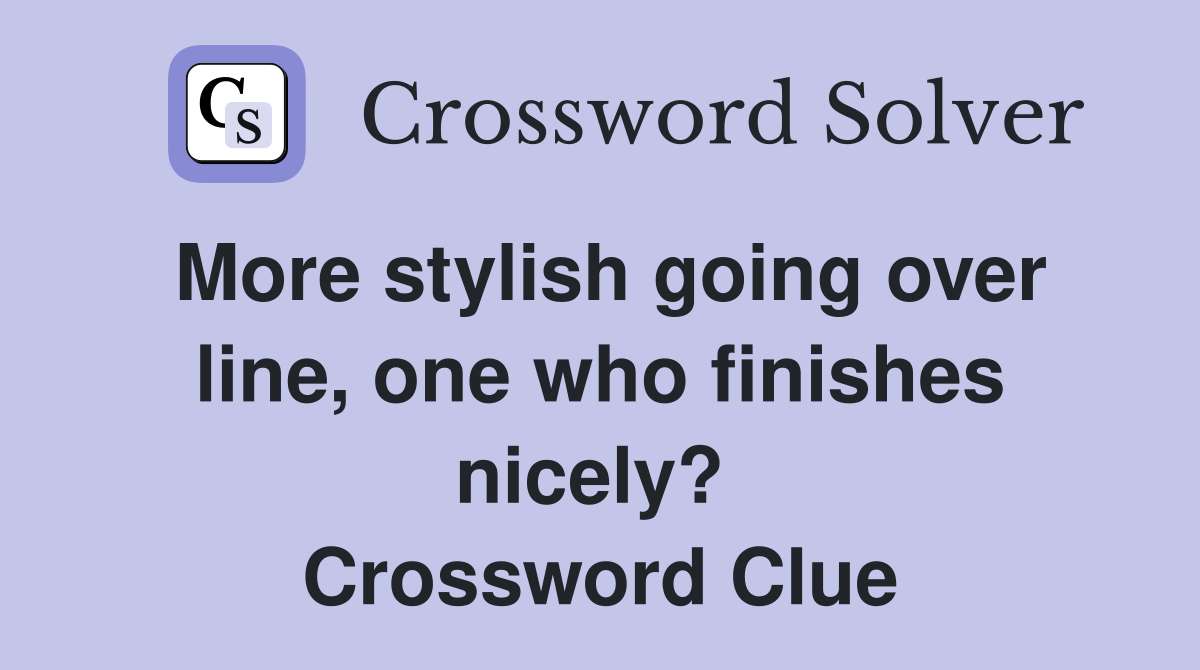 More stylish going over line, one who finishes nicely?  Crossword Clue