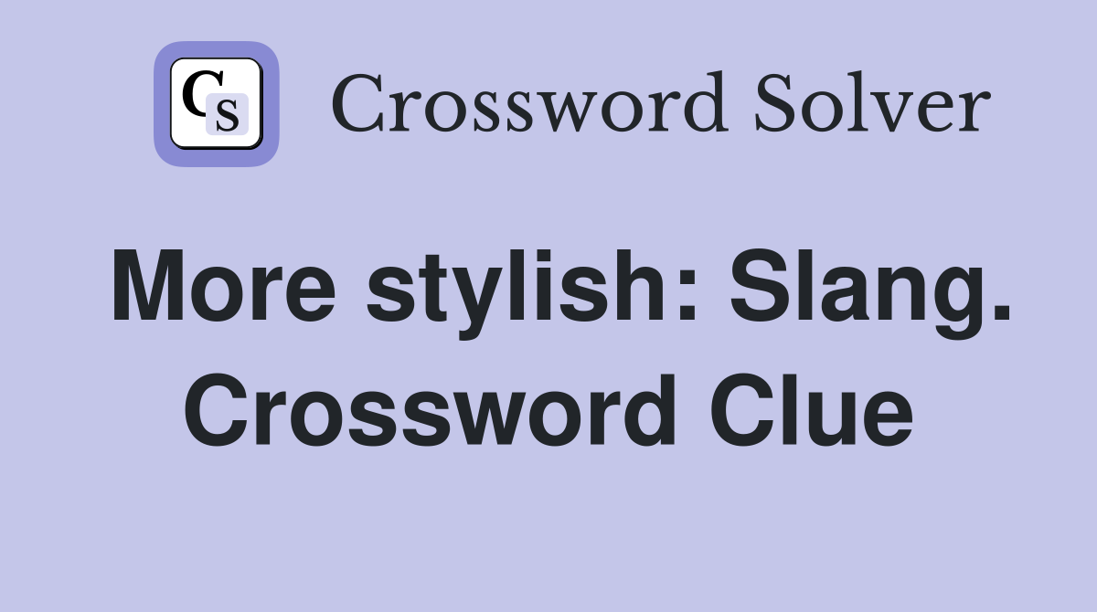 More stylish: Slang. Crossword Clue