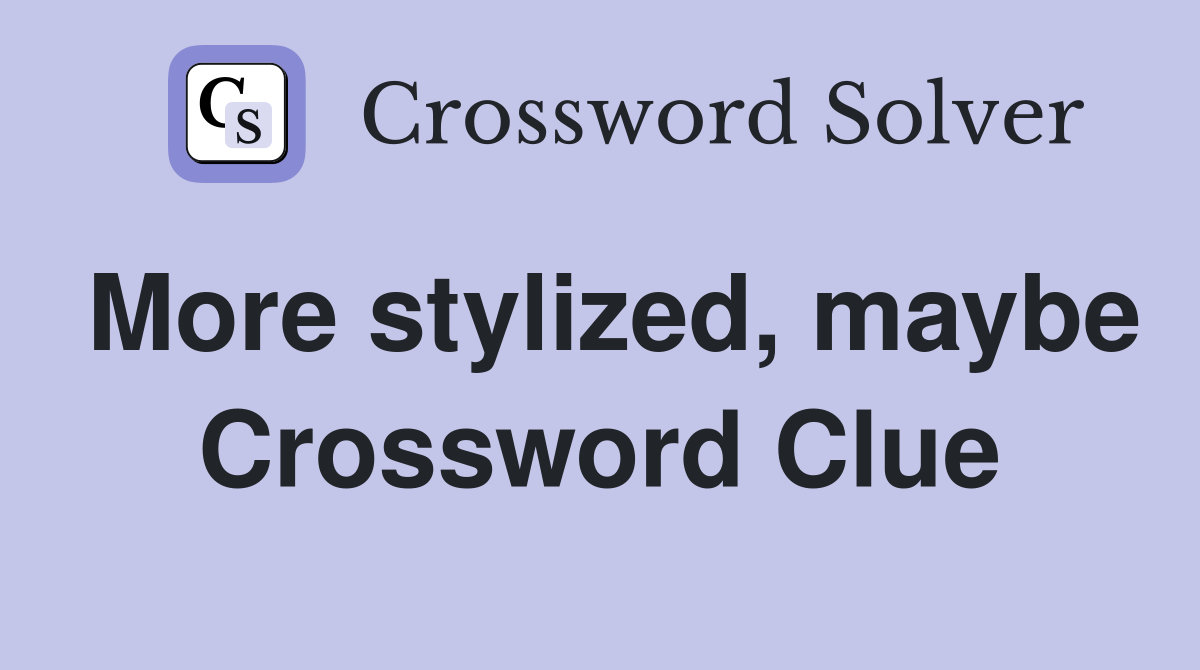 More stylized, maybe Crossword Clue
