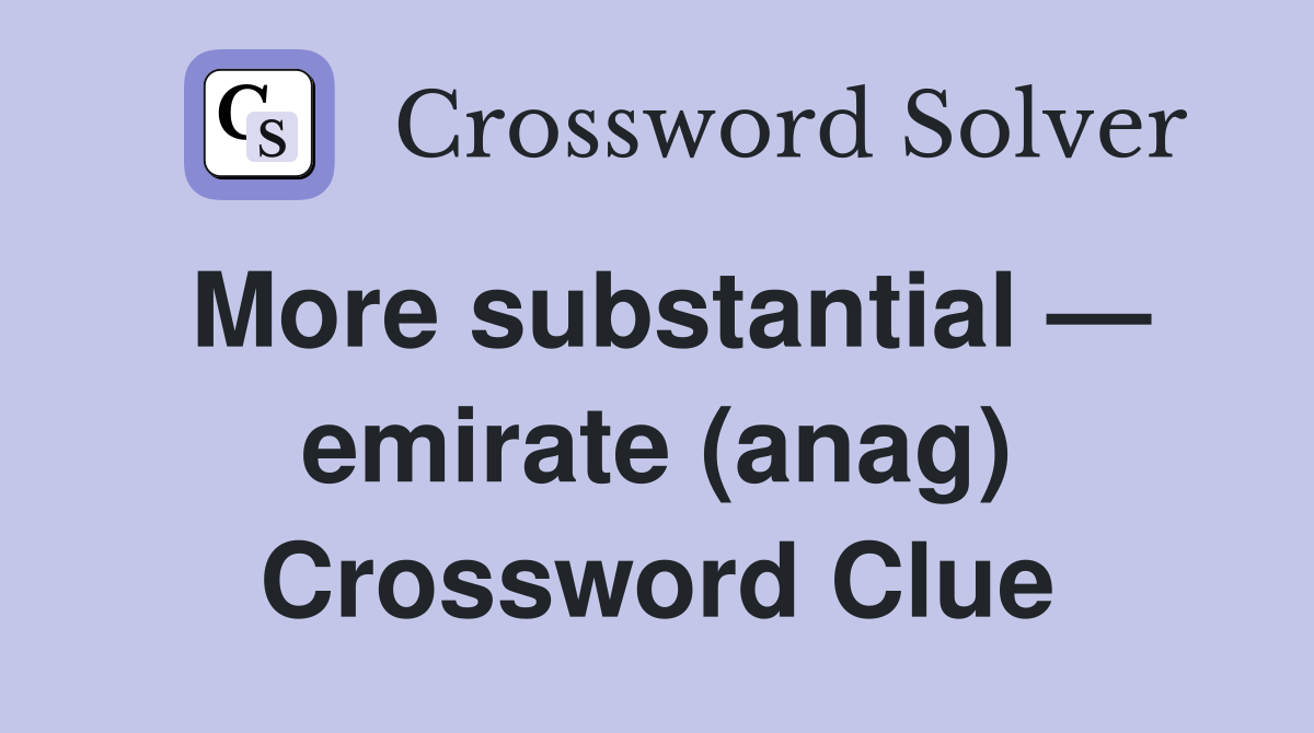 More substantial — emirate (anag) Crossword Clue