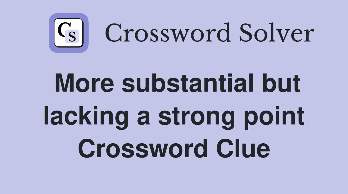 More substantial but lacking a strong point Crossword Clue