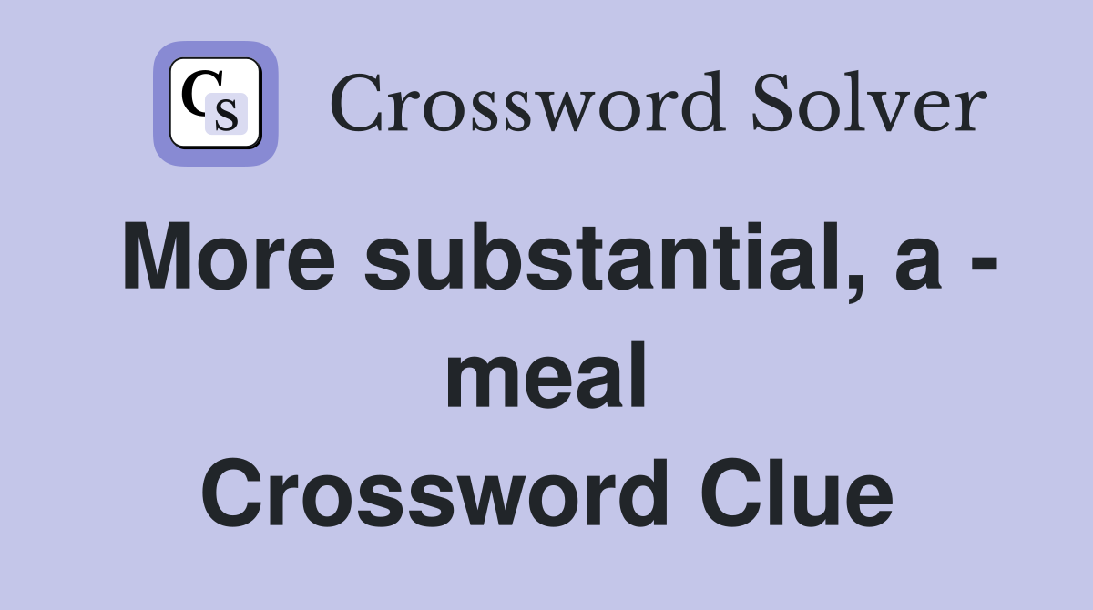 More substantial, a - meal Crossword Clue