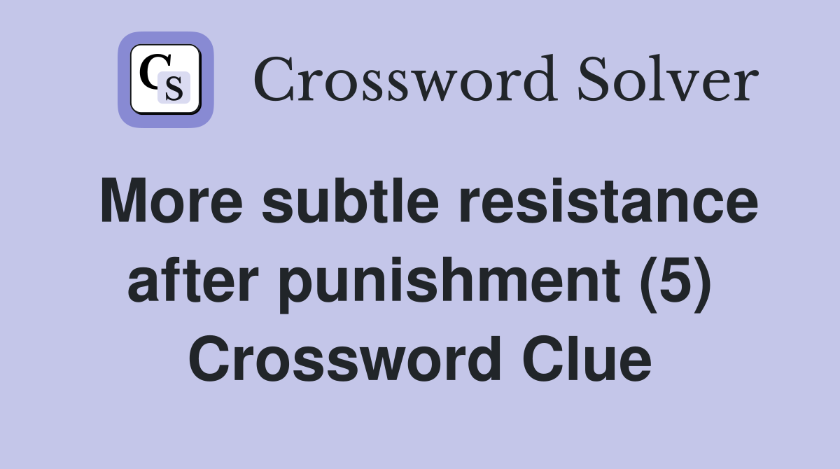 More subtle resistance after punishment (5) Crossword Clue