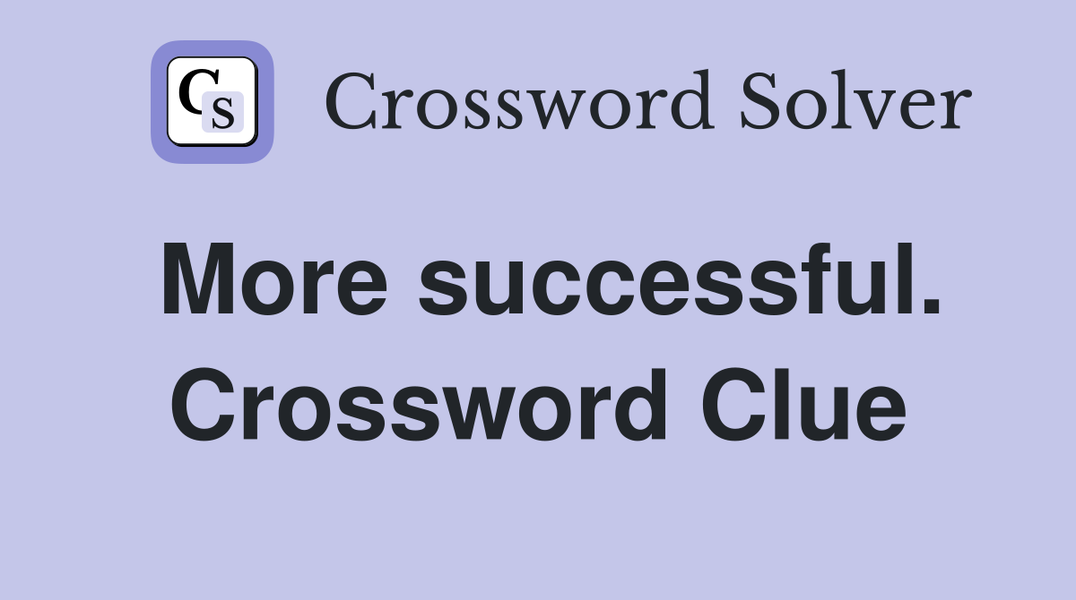 More successful. Crossword Clue