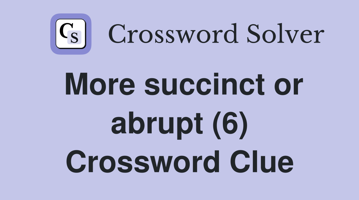 More succinct or abrupt (6) Crossword Clue