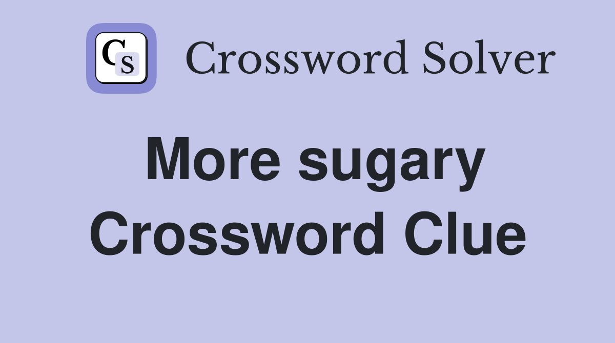 More sugary Crossword Clue