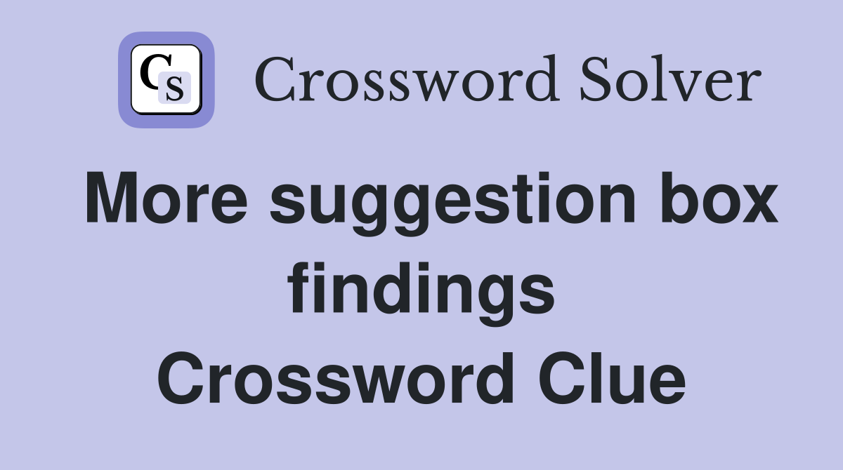 More suggestion box findings Crossword Clue