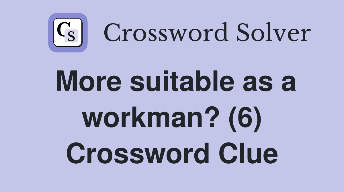 More suitable as a workman? (6) Crossword Clue