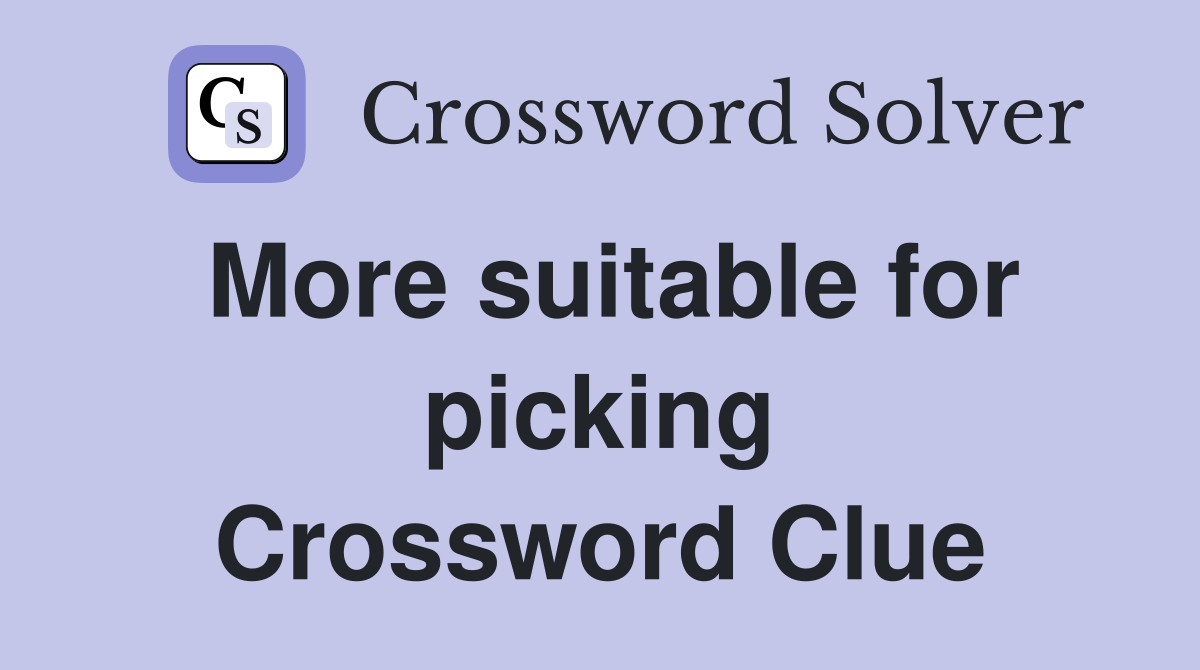 More suitable for picking Crossword Clue