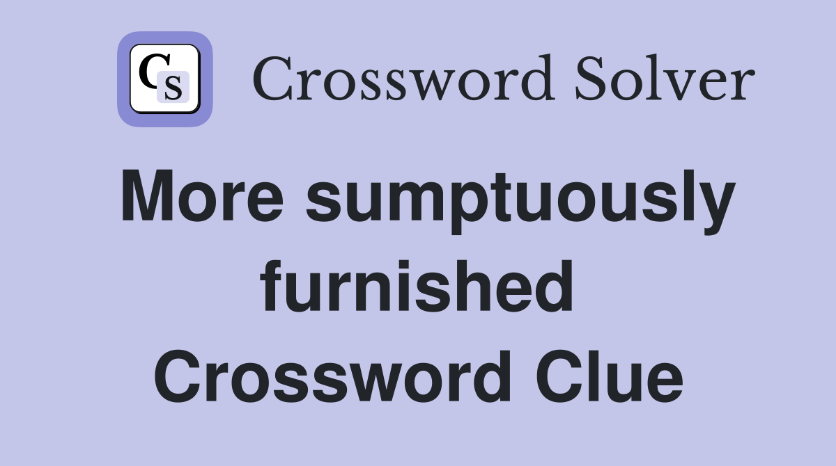 More sumptuously furnished Crossword Clue