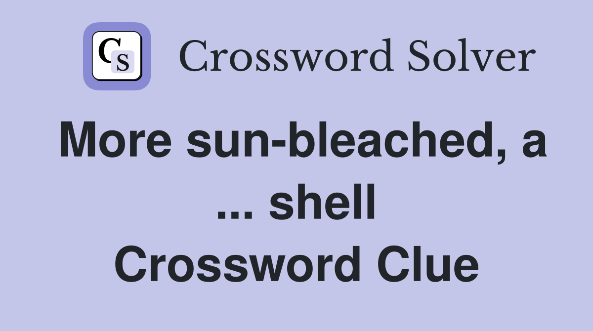 More sun-bleached, a ... shell Crossword Clue