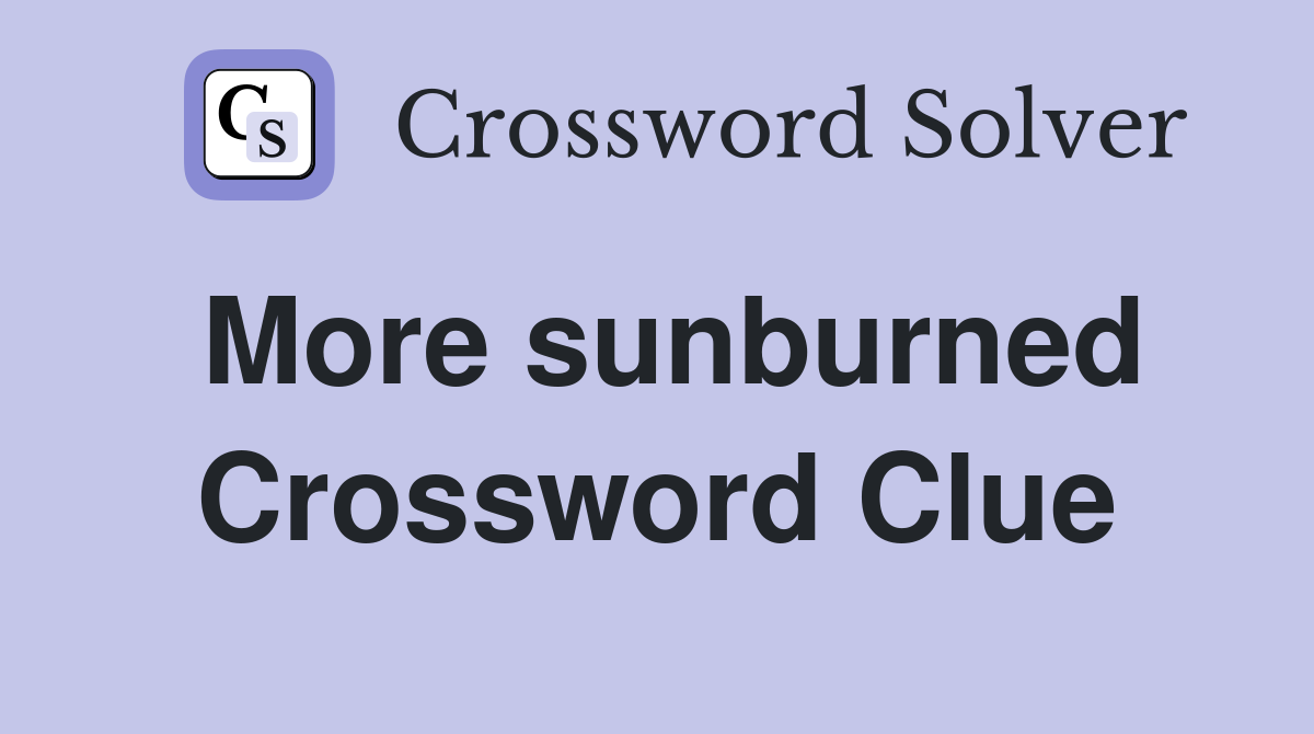More sunburned Crossword Clue