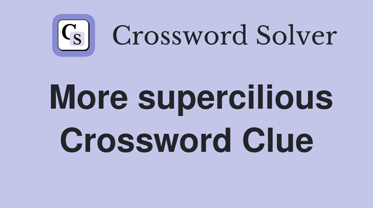 More supercilious Crossword Clue