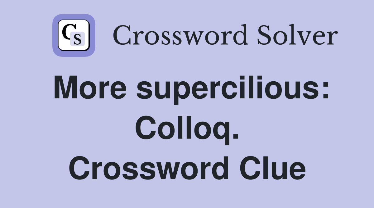 More supercilious: Colloq. Crossword Clue