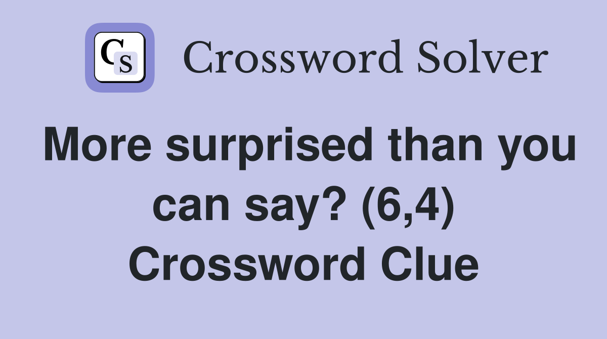 More surprised than you can say? (6,4) Crossword Clue