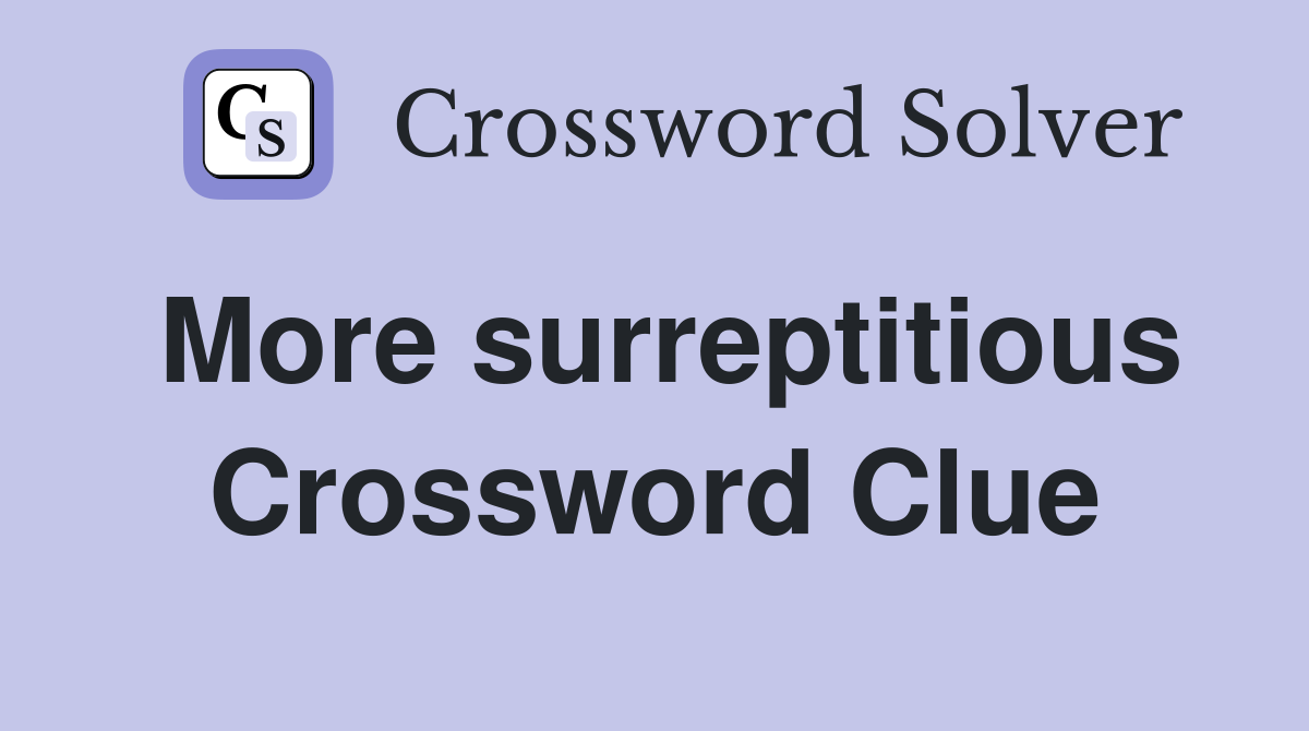 More surreptitious Crossword Clue