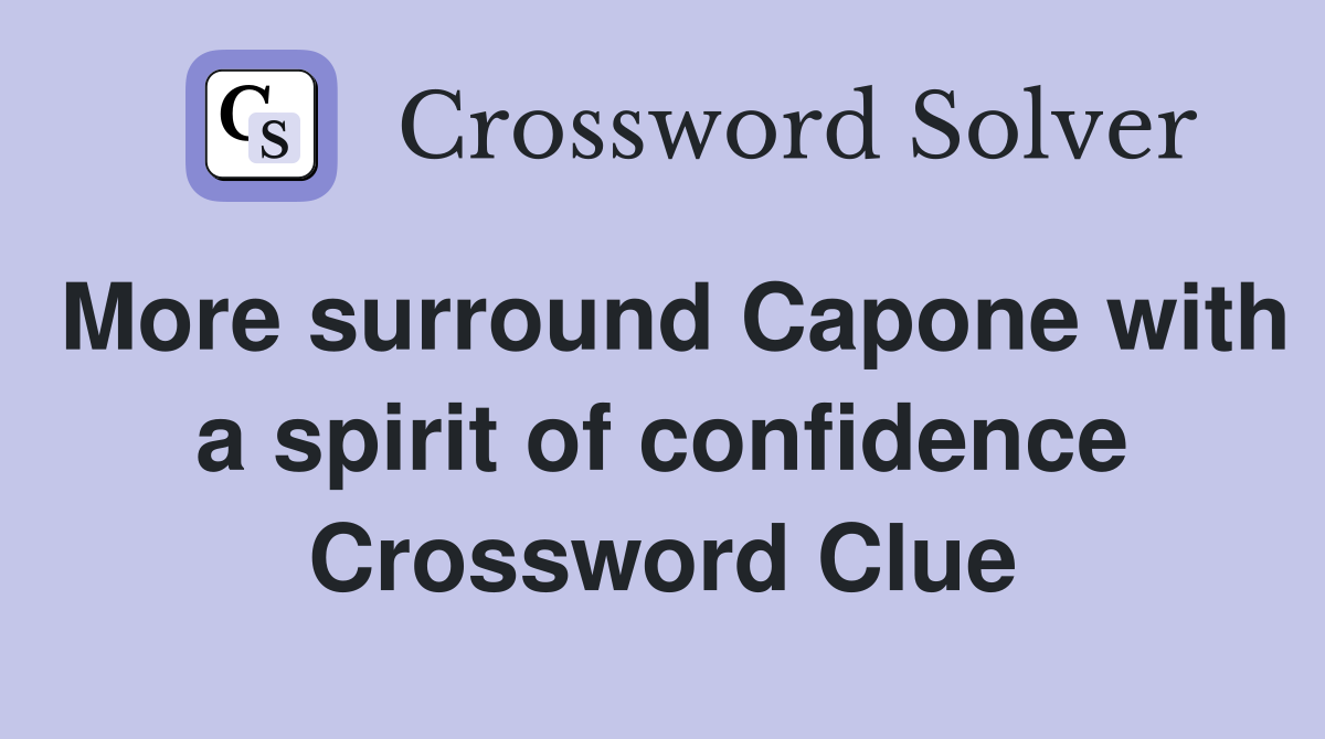 More surround Capone with a spirit of confidence Crossword Clue