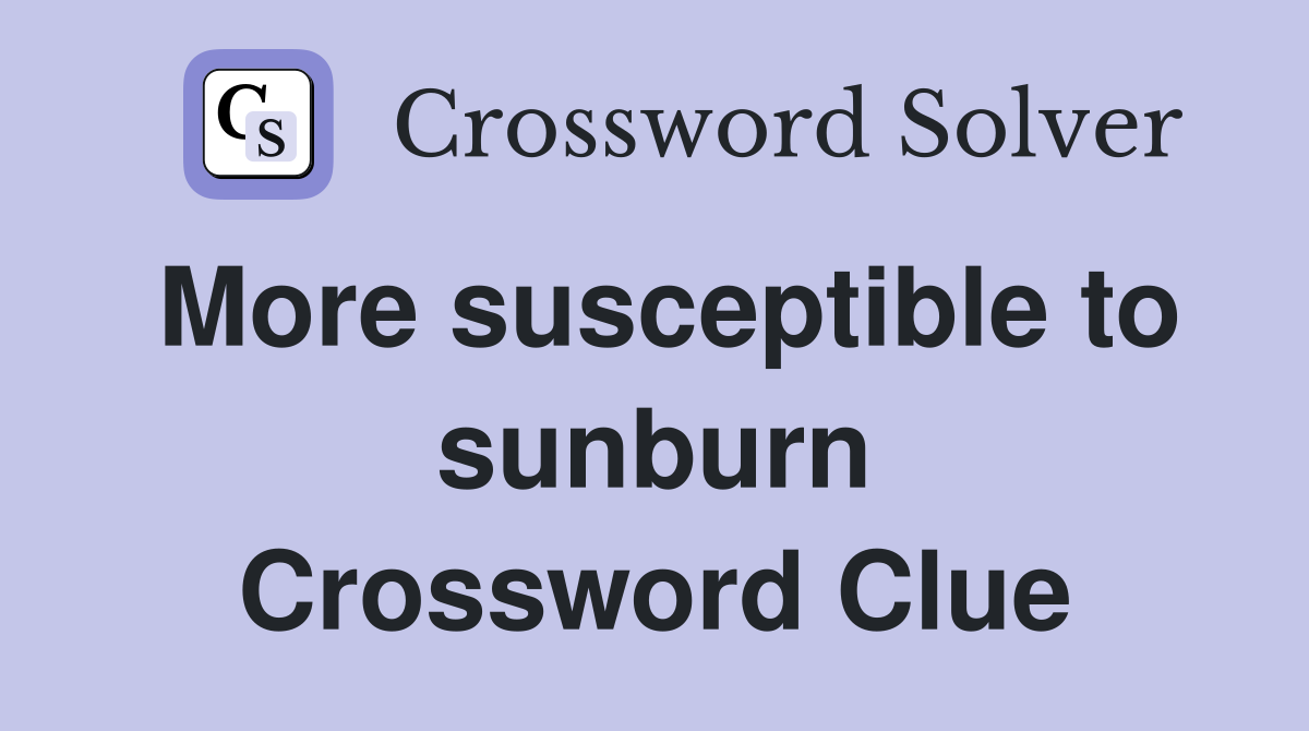More susceptible to sunburn Crossword Clue