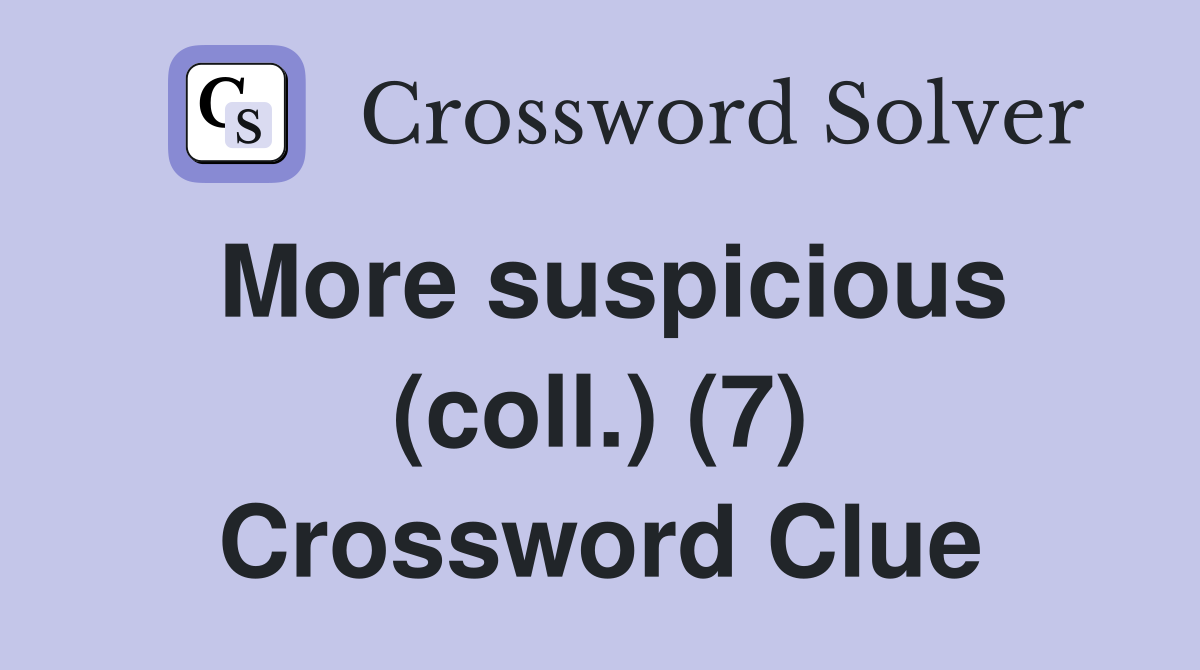 More suspicious (coll.) (7) Crossword Clue