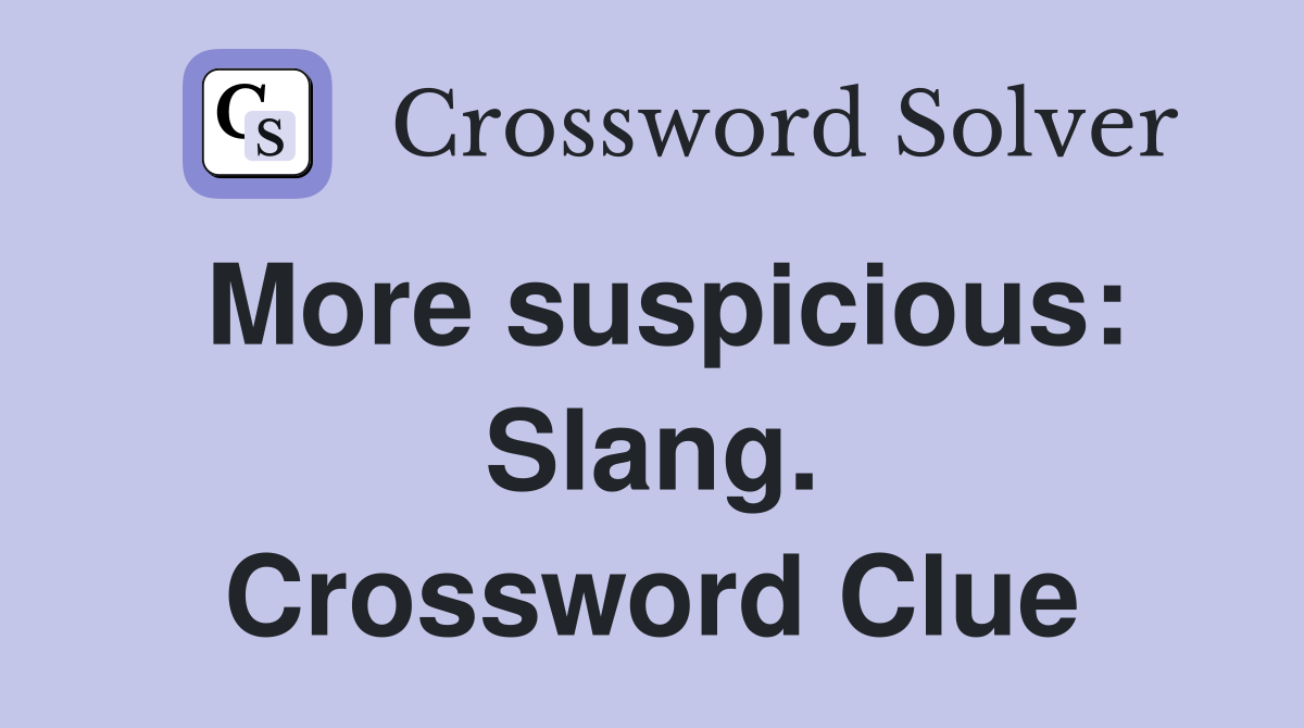 More suspicious: Slang. Crossword Clue