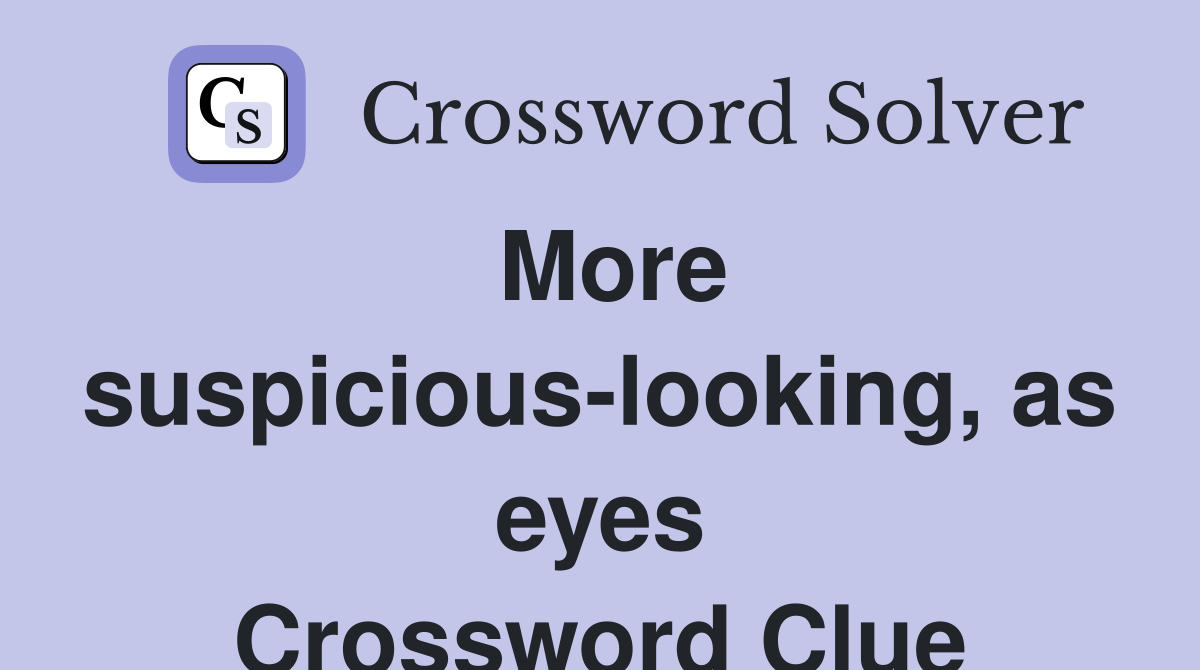 More suspicious-looking, as eyes Crossword Clue