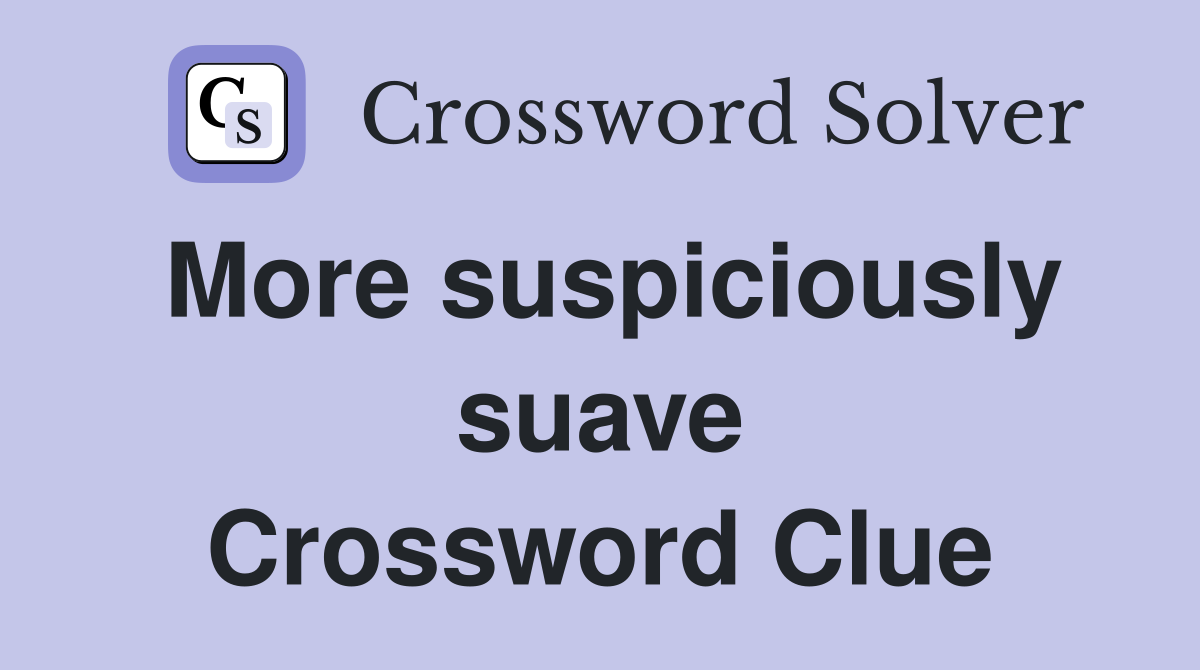 More suspiciously suave Crossword Clue