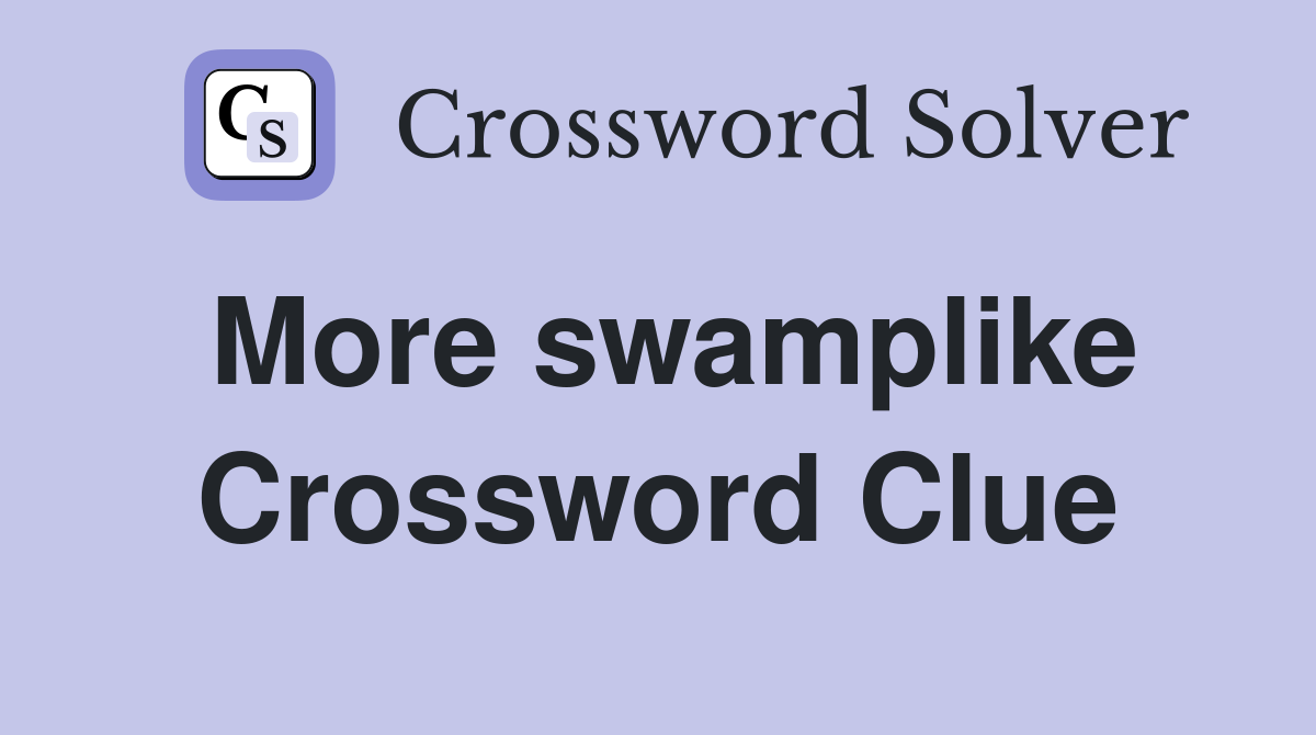 More swamplike Crossword Clue