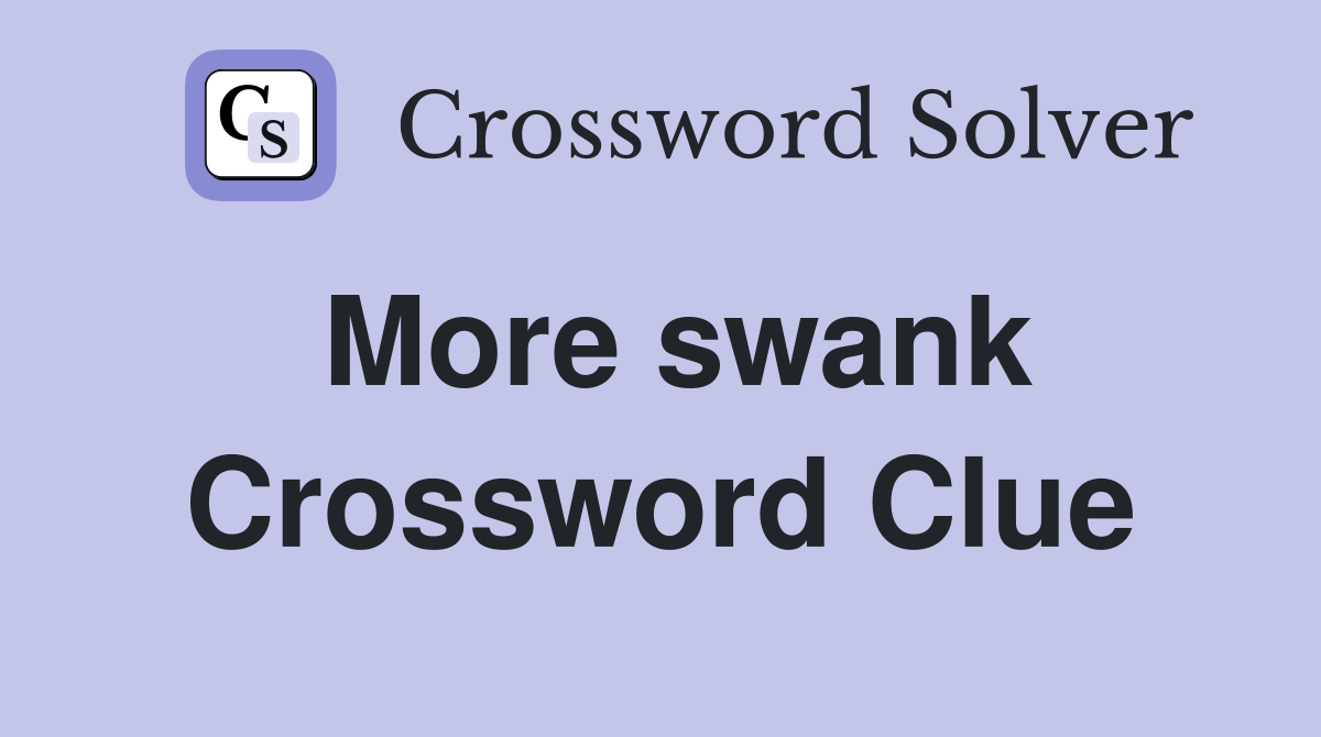 More swank Crossword Clue