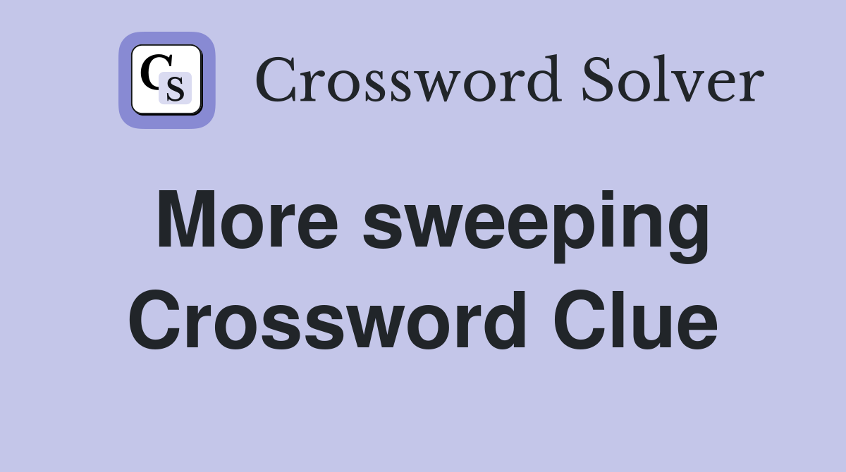 More sweeping Crossword Clue