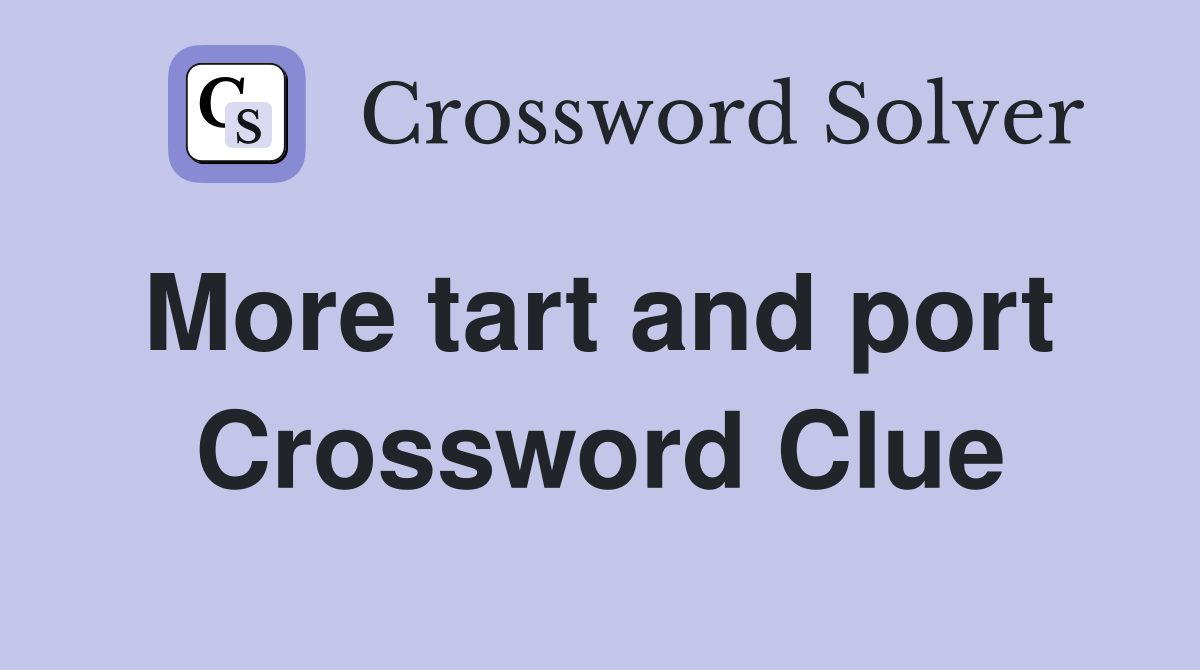 More tart and port  Crossword Clue