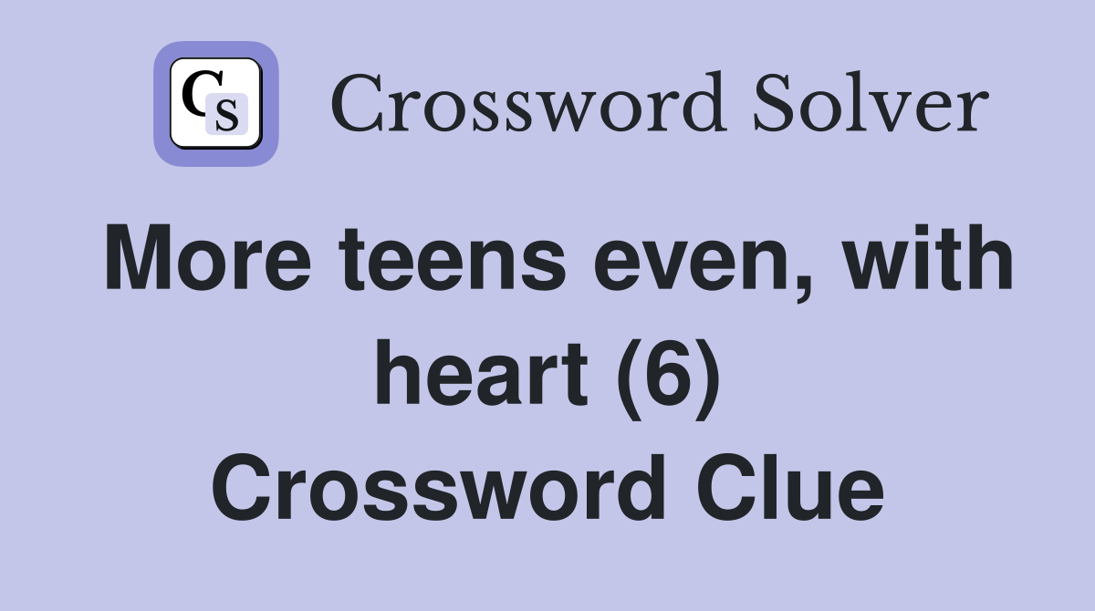 More teens even, with heart (6) Crossword Clue