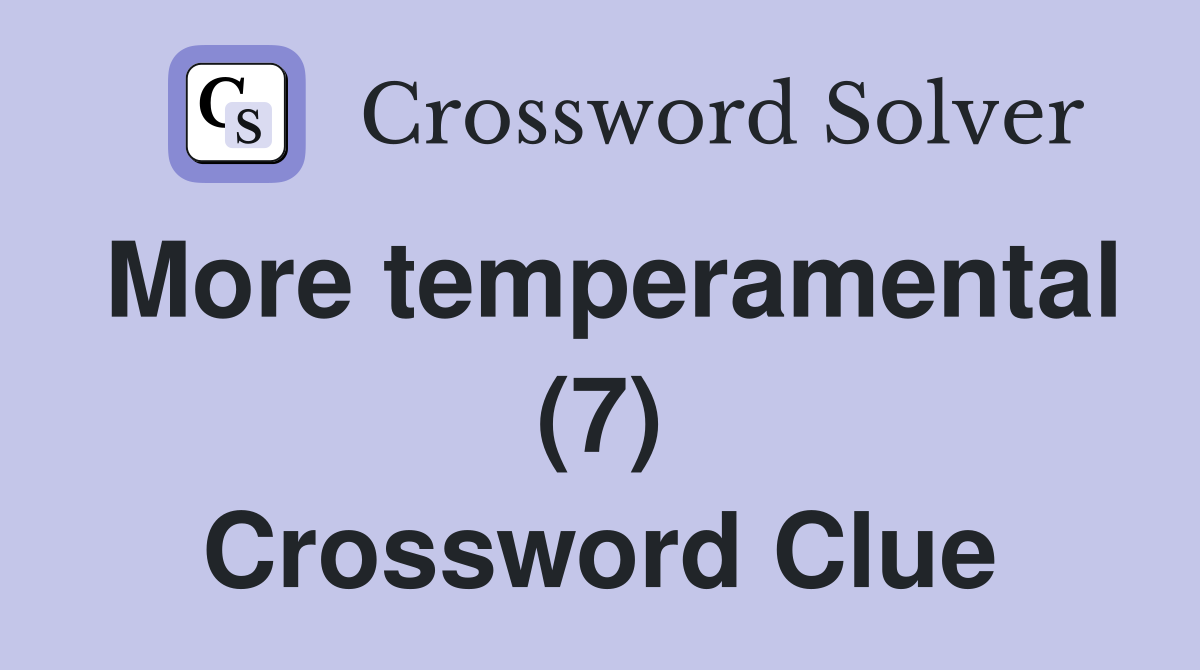 More temperamental (7) Crossword Clue