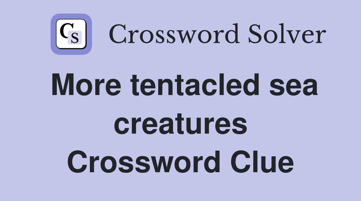 More tentacled sea creatures Crossword Clue