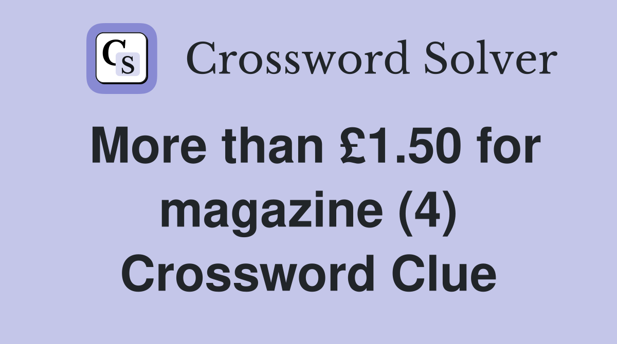 More than £1.50 for magazine (4) Crossword Clue