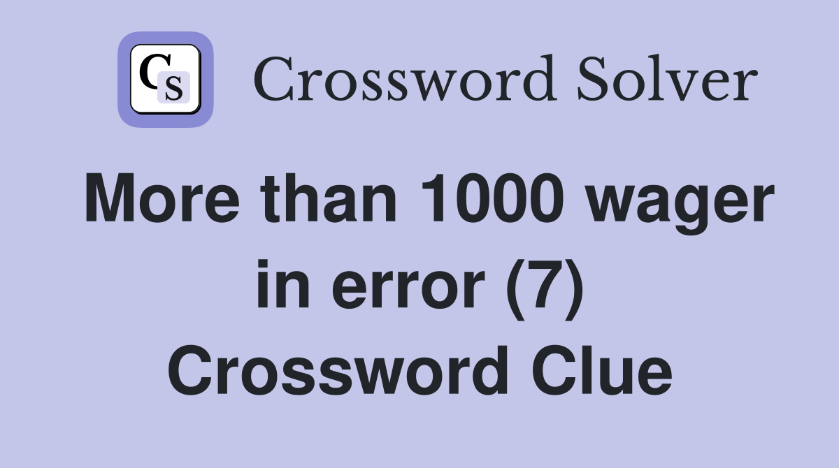 More than 1000 wager in error (7) Crossword Clue