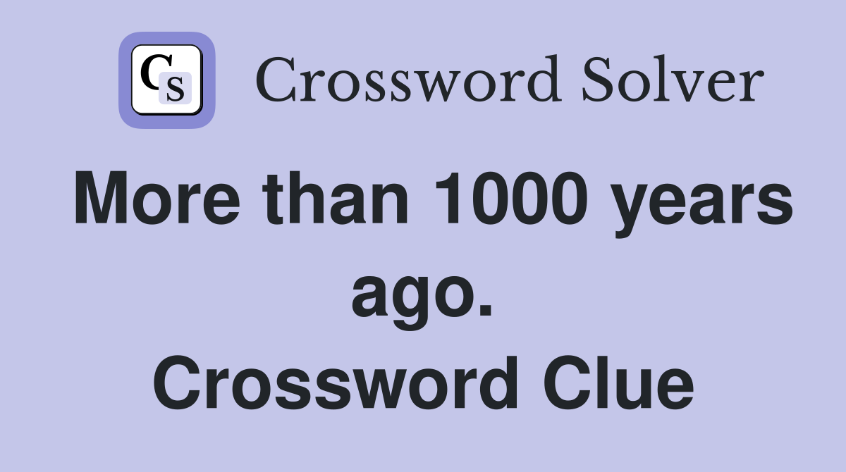 More than 1000 years ago. Crossword Clue