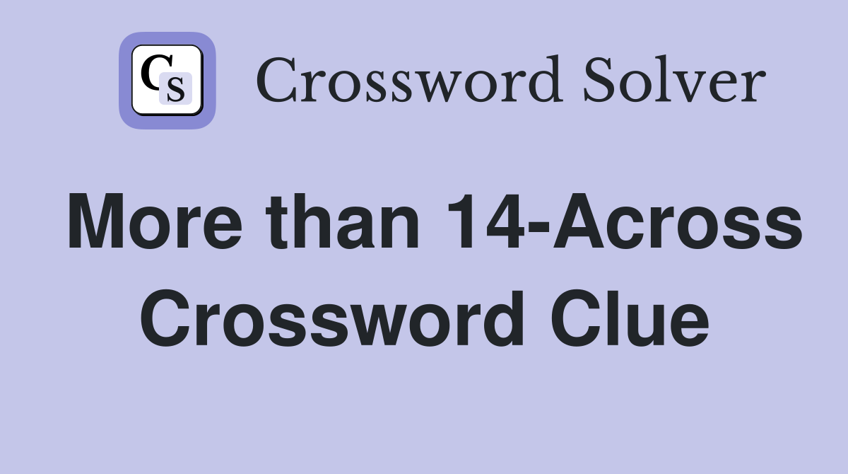 More than 14-Across Crossword Clue