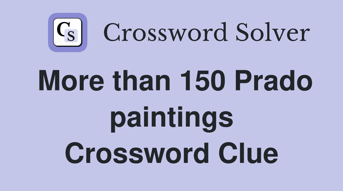 More than 150 Prado paintings Crossword Clue