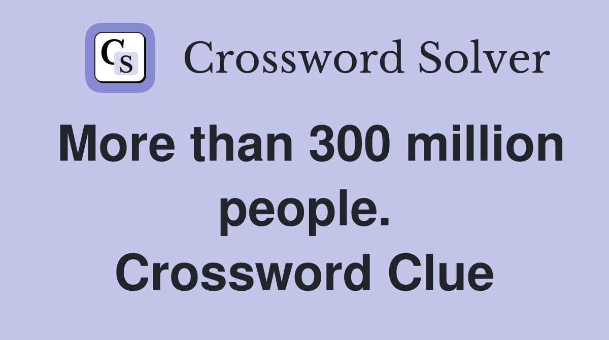 More than 300 million people. Crossword Clue