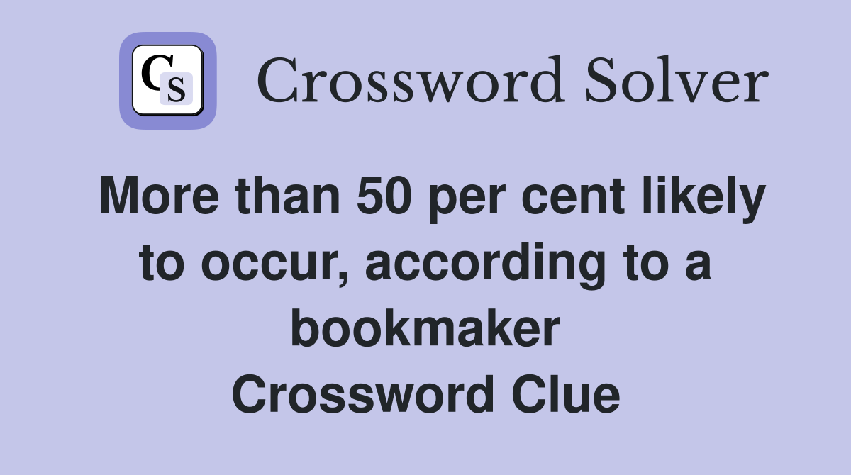 More than 50 per cent likely to occur, according to a bookmaker Crossword Clue