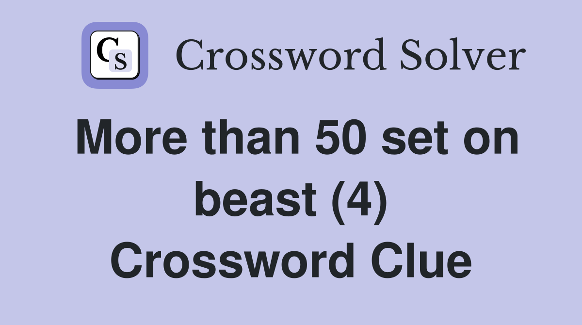More than 50 set on beast (4) Crossword Clue