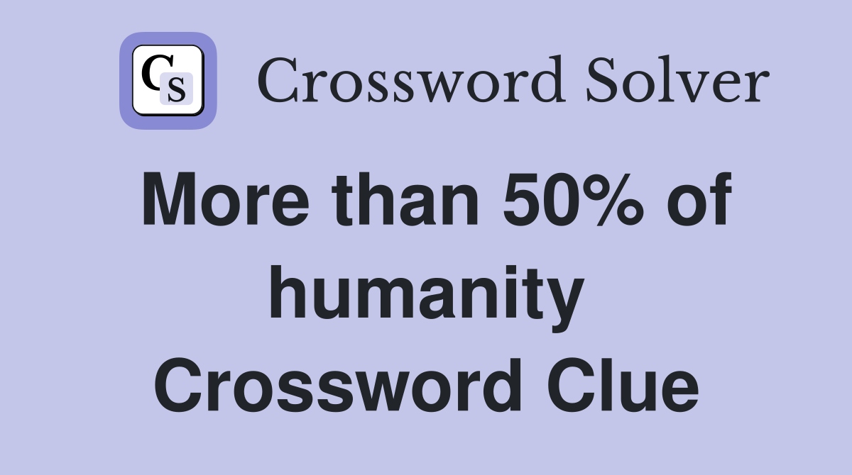 More than 50% of humanity Crossword Clue