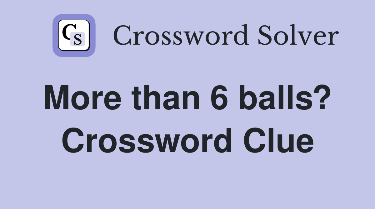 More than 6 balls?  Crossword Clue